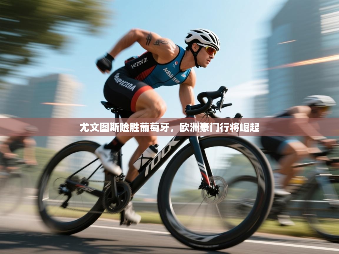 尤文图斯险胜葡萄牙，欧洲豪门行将崛起  第1张